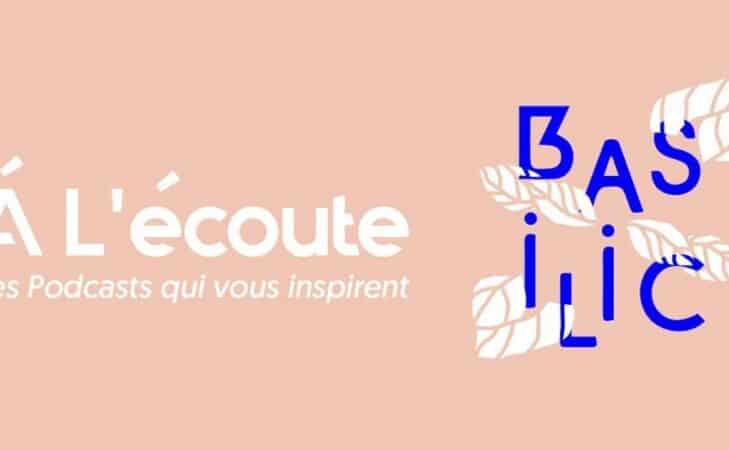 À l&rsquo;écoute – « Basilic », le podcast consacré aux initiatives positives !